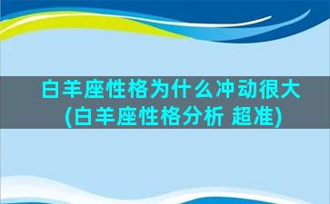 白羊座性格为什么冲动很大(白羊座性格分析 超准)